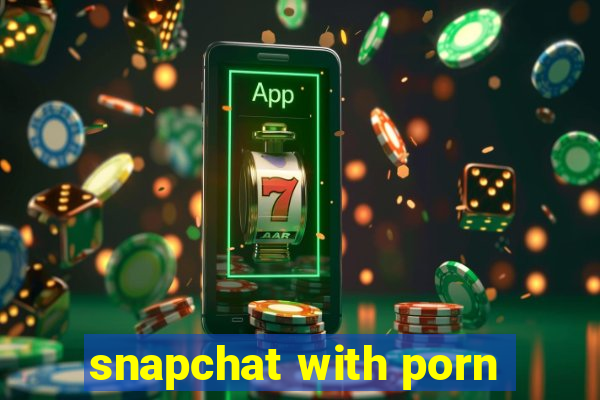 snapchat with porn